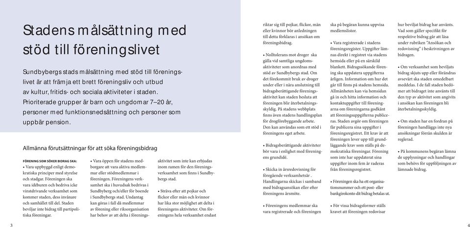 Allmänna förutsättningar för att söka föreningsbidrag FÖRENING SOM SÖKER BIDRAG SKA: Vara uppbyggd enligt demokratiska principer med styrelse och stadgar.