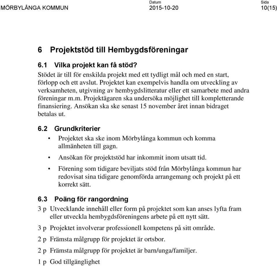 Ansökan ska ske senast 15 november året innan bidraget betalas ut. 6.2 Grundkriterier Projektet ska ske inom Mörbylånga kommun och komma allmänheten till gagn.