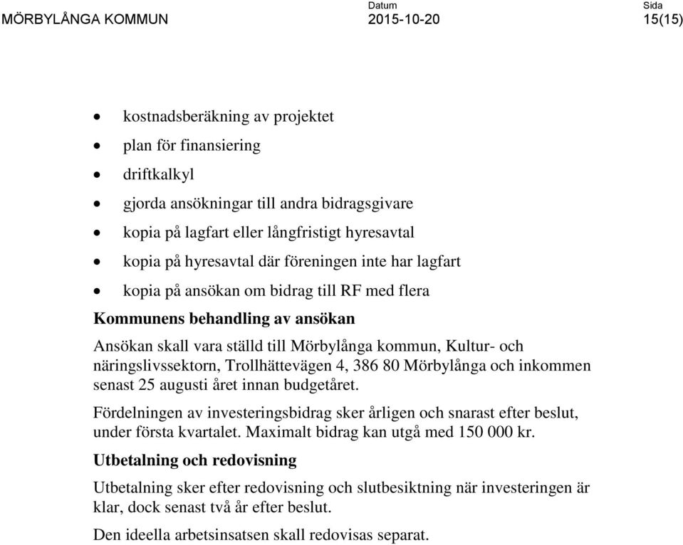 80 Mörbylånga och inkommen senast 25 augusti året innan budgetåret. Fördelningen av investeringsbidrag sker årligen och snarast efter beslut, under första kvartalet.