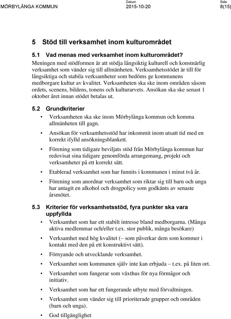 Verksamhetsstödet är till för långsiktiga och stabila verksamheter som bedöms ge kommunens medborgare kultur av kvalitet.