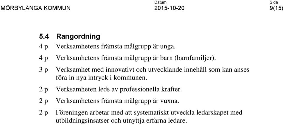 3 p Verksamhet med innovativt och utvecklande innehåll som kan anses föra in nya intryck i kommunen.