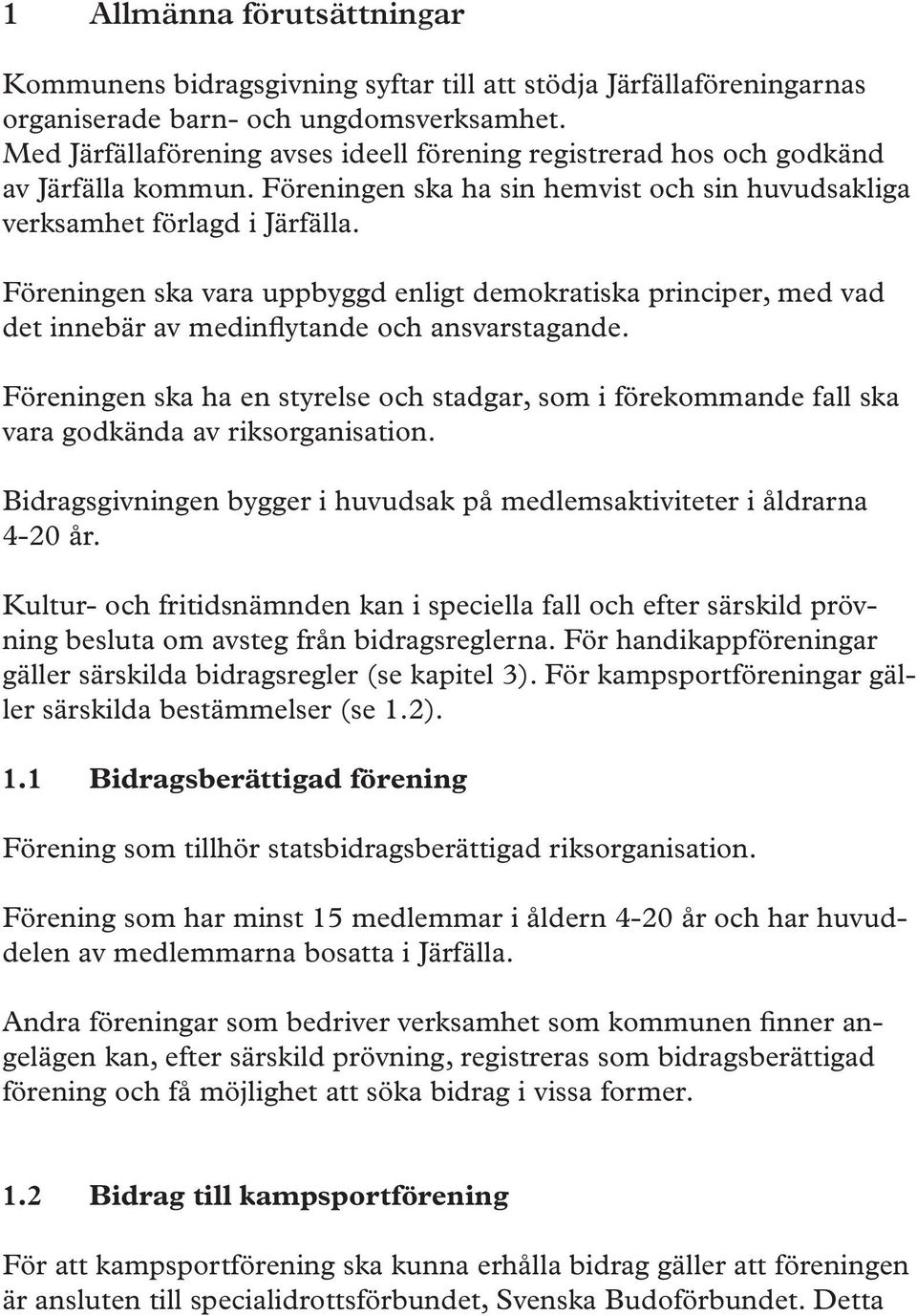 Föreningen ska vara uppbyggd enligt demokratiska principer, med vad det innebär av medinflytande och ansvarstagande.