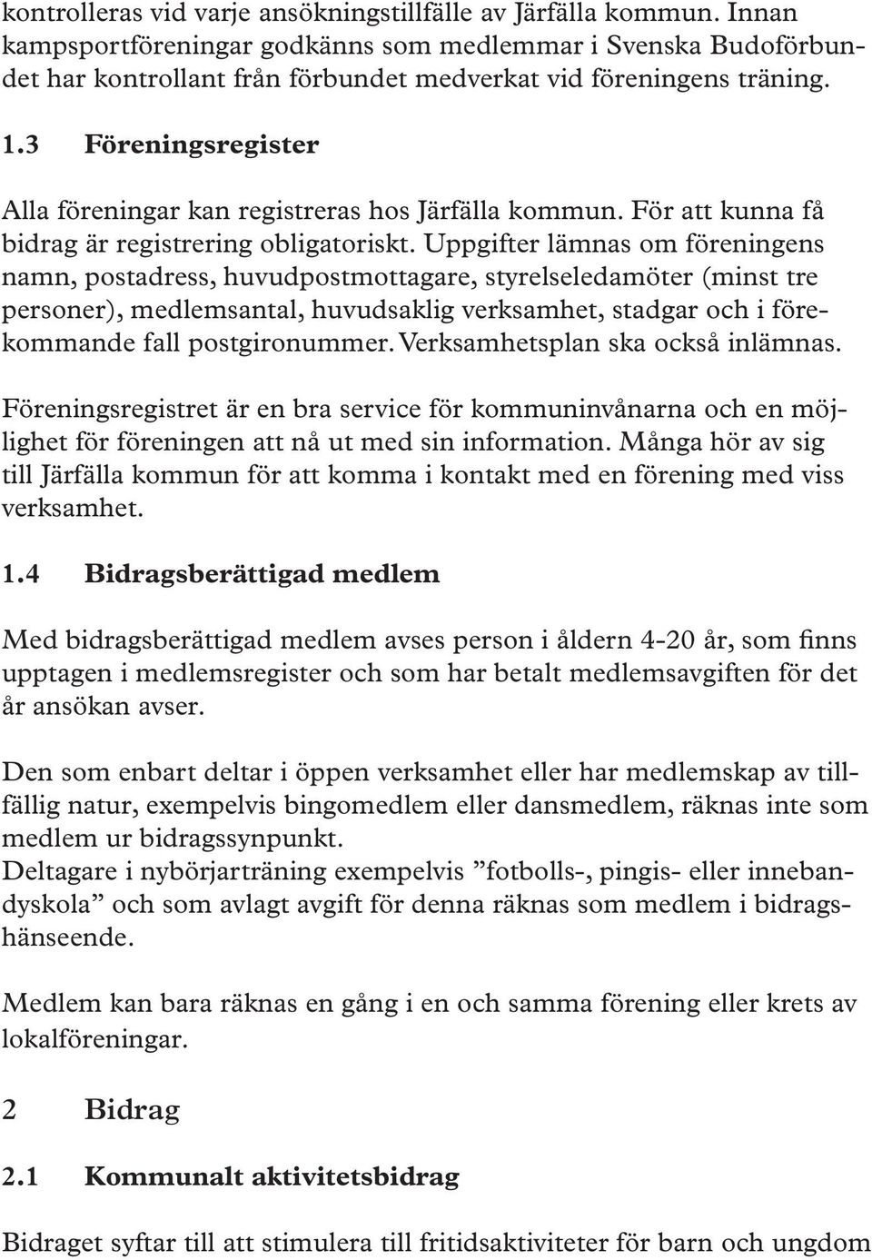 3 Föreningsregister Alla föreningar kan registreras hos Järfälla kommun. För att kunna få bidrag är registrering obligatoriskt.