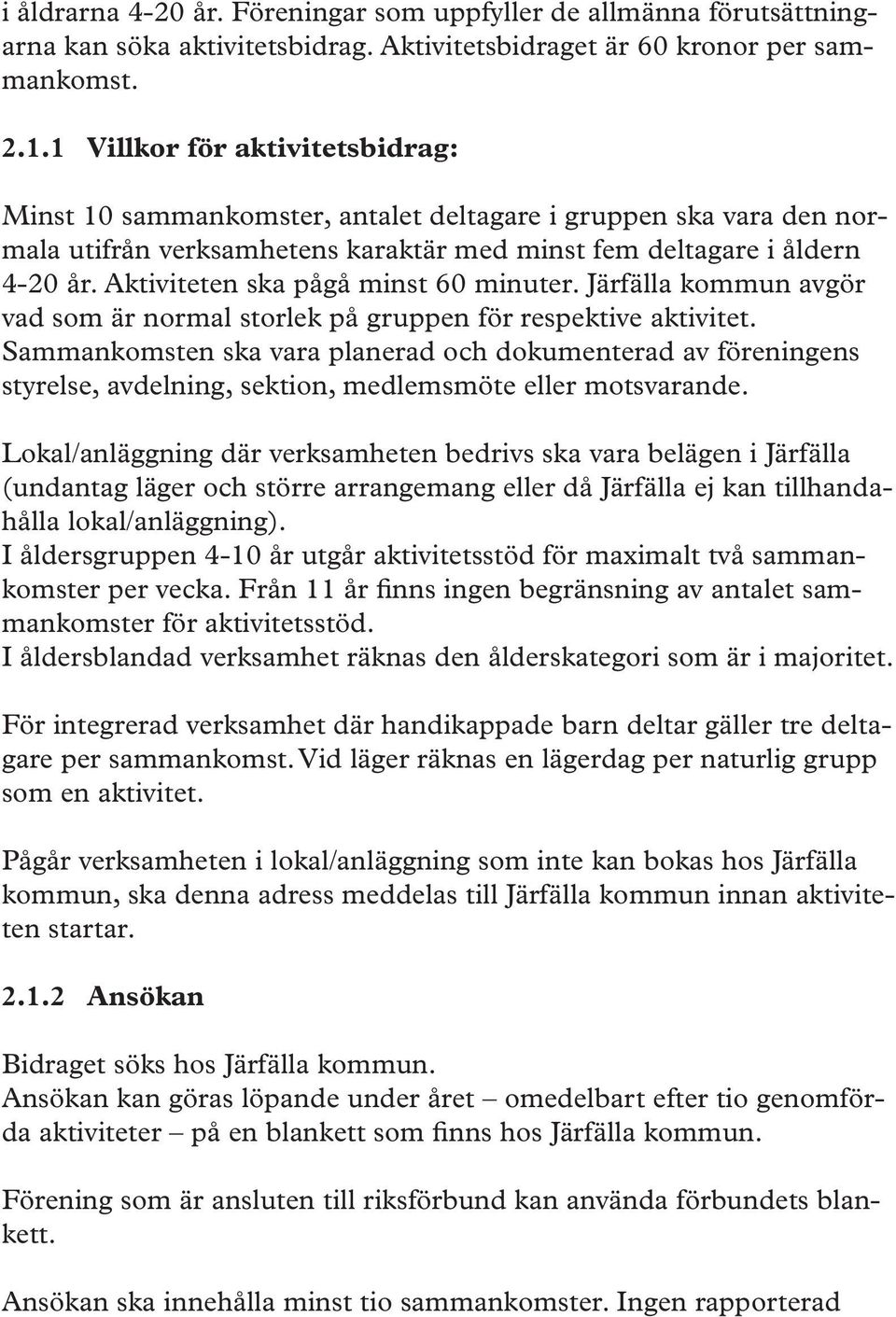 Aktiviteten ska pågå minst 60 minuter. Järfälla kommun avgör vad som är normal storlek på gruppen för respektive aktivitet.