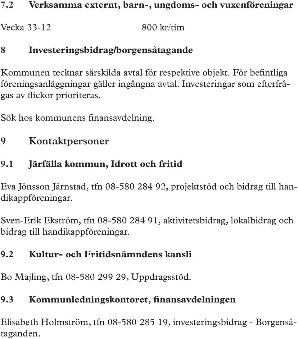 1 Järfälla kommun, Idrott och fritid Eva Jönsson Järnstad, tfn 08-580 284 92, projektstöd och bidrag till handikappföreningar.