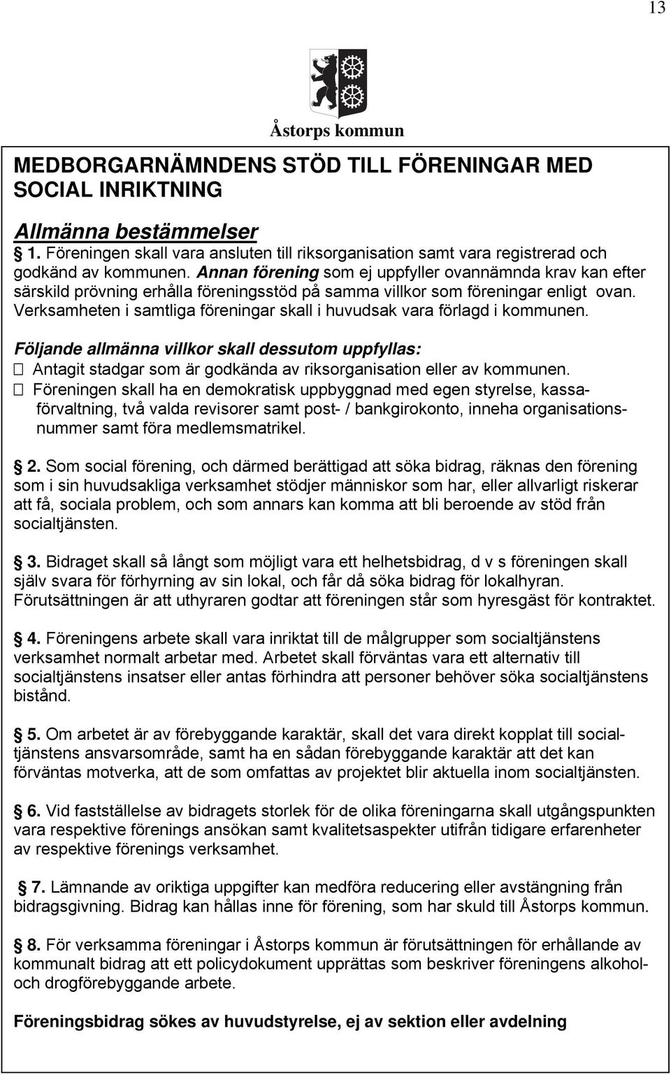 Verksamheten i samtliga föreningar skall i huvudsak vara förlagd i kommunen. Följande allmänna villkor skall dessutom uppfyllas: Antagit stadgar som är godkända av riksorganisation eller av kommunen.