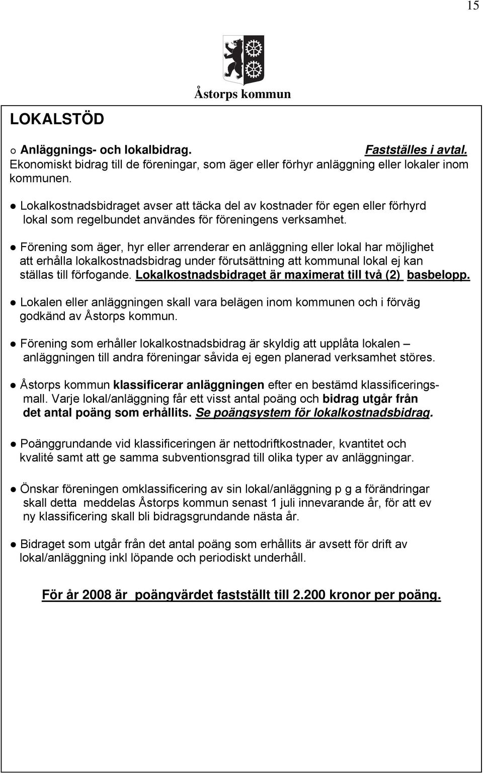 Förening som äger, hyr eller arrenderar en anläggning eller lokal har möjlighet att erhålla lokalkostnadsbidrag under förutsättning att kommunal lokal ej kan ställas till förfogande.