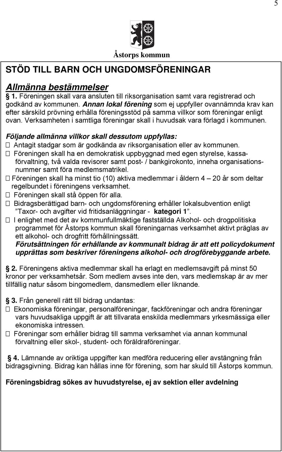 Verksamheten i samtliga föreningar skall i huvudsak vara förlagd i kommunen. Följande allmänna villkor skall dessutom uppfyllas: Antagit stadgar som är godkända av riksorganisation eller av kommunen.