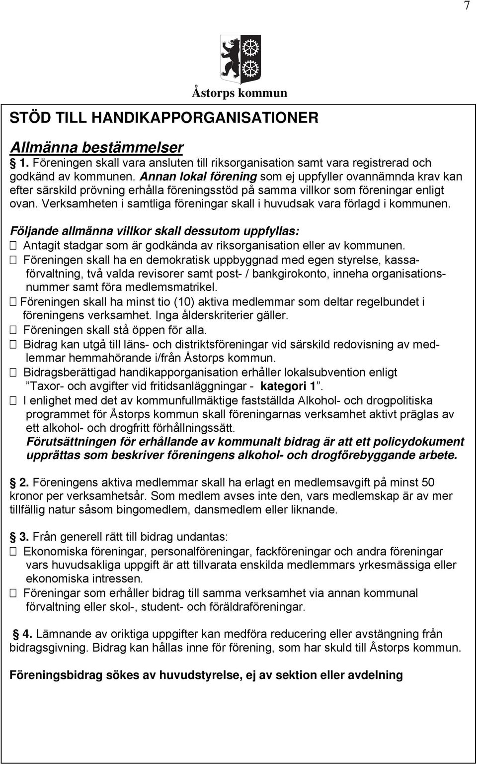 Verksamheten i samtliga föreningar skall i huvudsak vara förlagd i kommunen. Följande allmänna villkor skall dessutom uppfyllas: Antagit stadgar som är godkända av riksorganisation eller av kommunen.