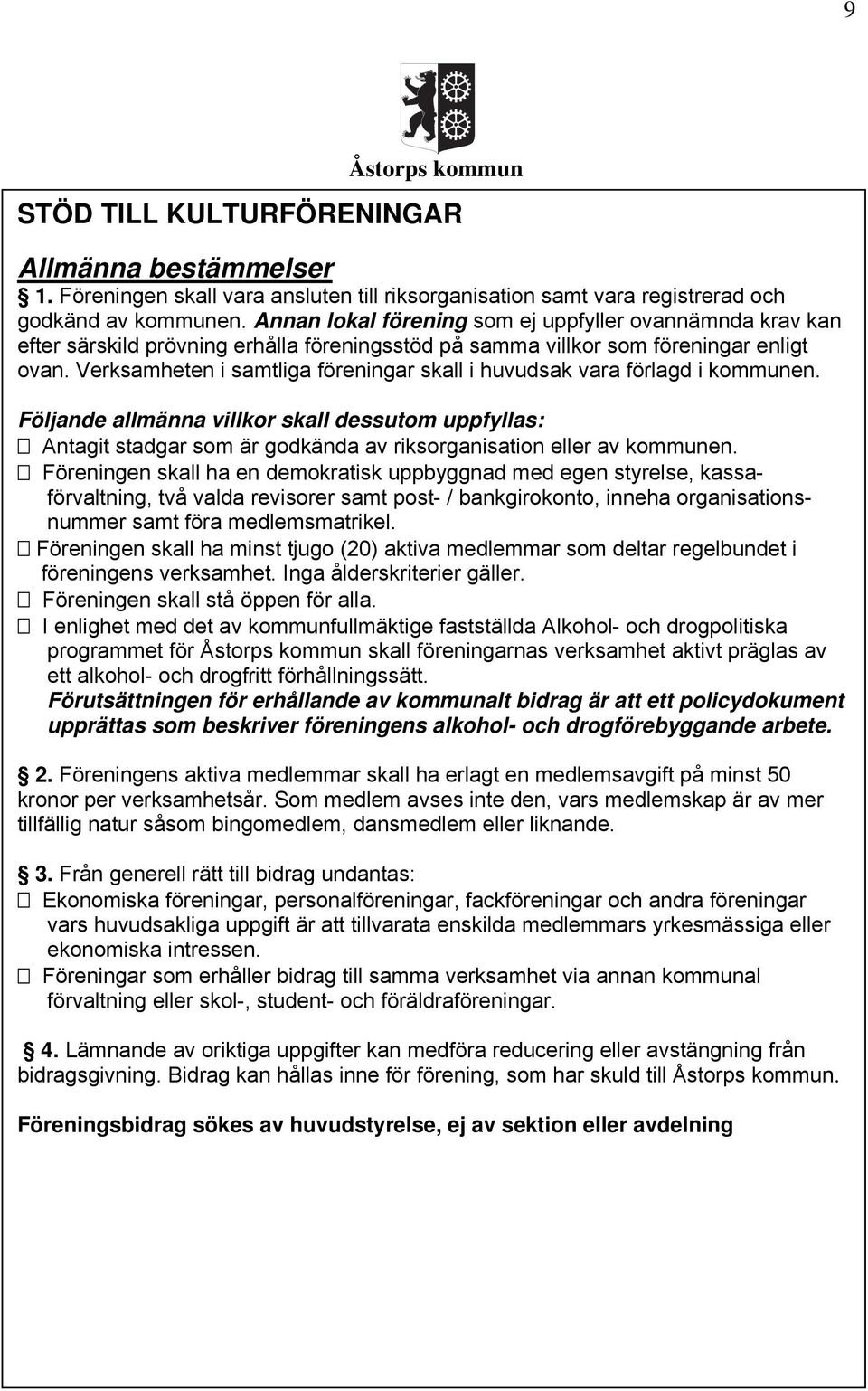 Verksamheten i samtliga föreningar skall i huvudsak vara förlagd i kommunen. Följande allmänna villkor skall dessutom uppfyllas: Antagit stadgar som är godkända av riksorganisation eller av kommunen.