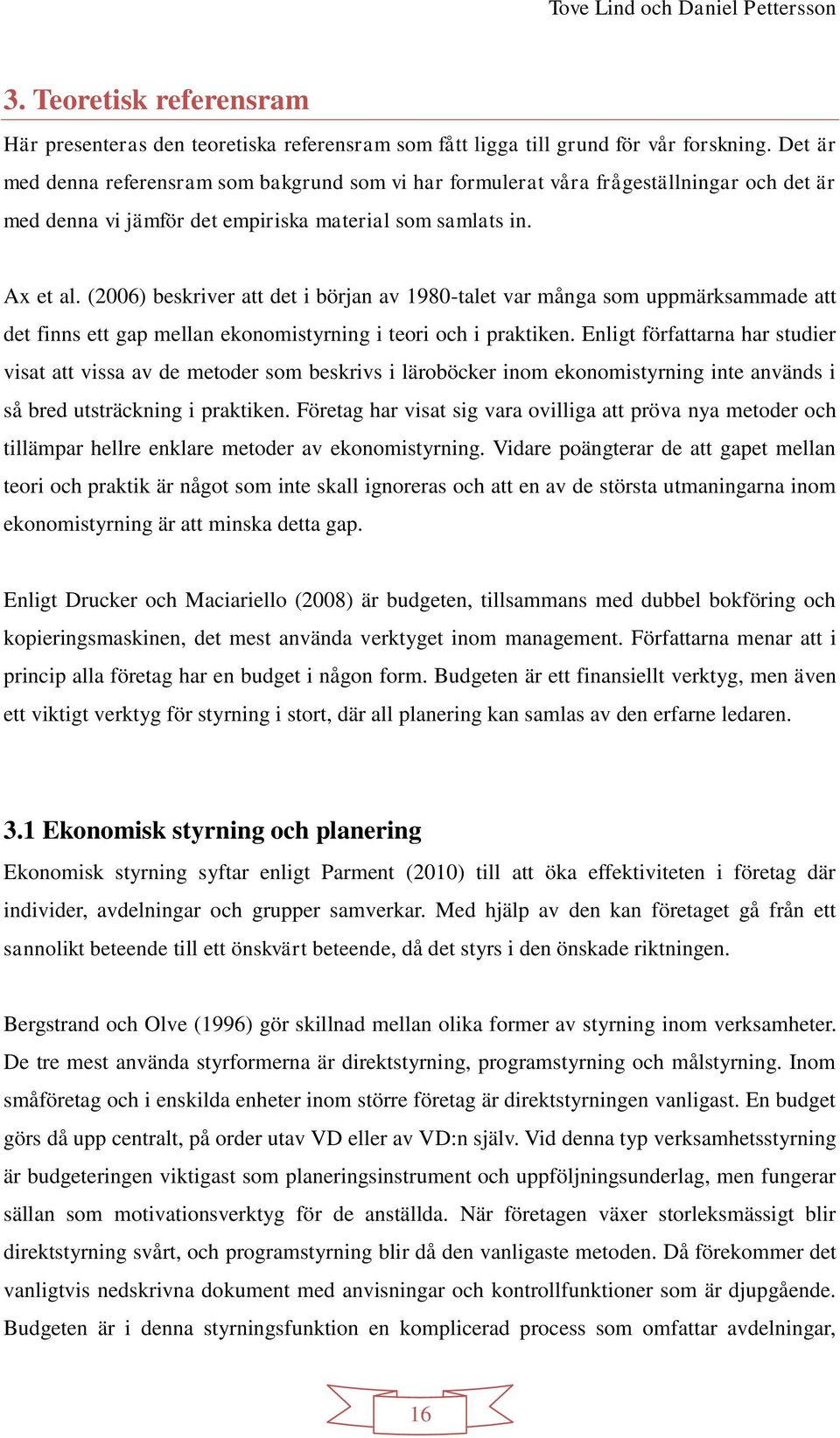 (2006) beskriver att det i början av 1980-talet var många som uppmärksammade att det finns ett gap mellan ekonomistyrning i teori och i praktiken.