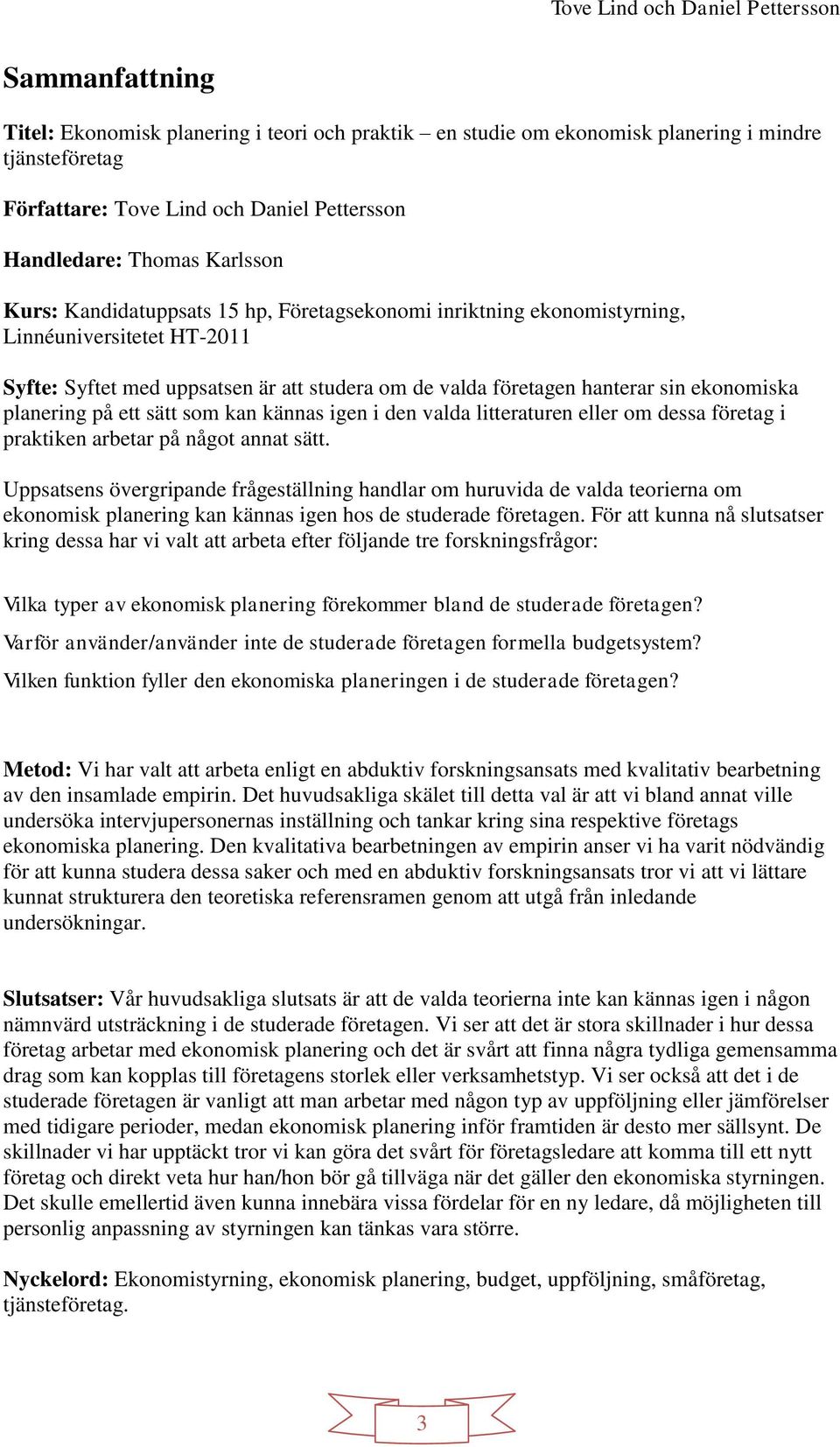 sätt som kan kännas igen i den valda litteraturen eller om dessa företag i praktiken arbetar på något annat sätt.