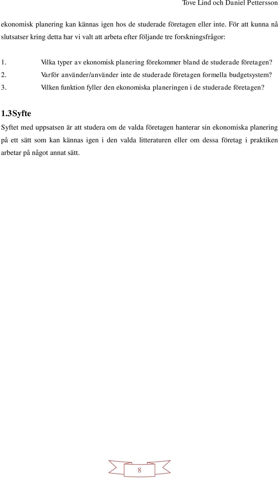Vilka typer av ekonomisk planering förekommer bland de studerade företagen? 2. Varför använder/använder inte de studerade företagen formella budgetsystem? 3.