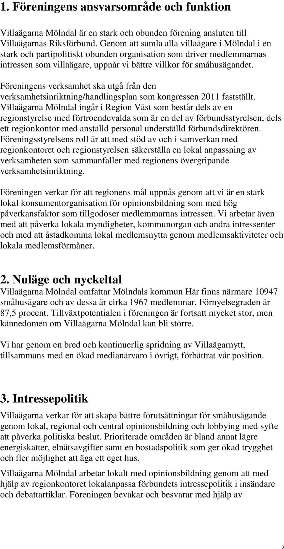 Föreningens verksamhet ska utgå från den verksamhetsinriktning/handlingsplan som kongressen 2011 fastställt.