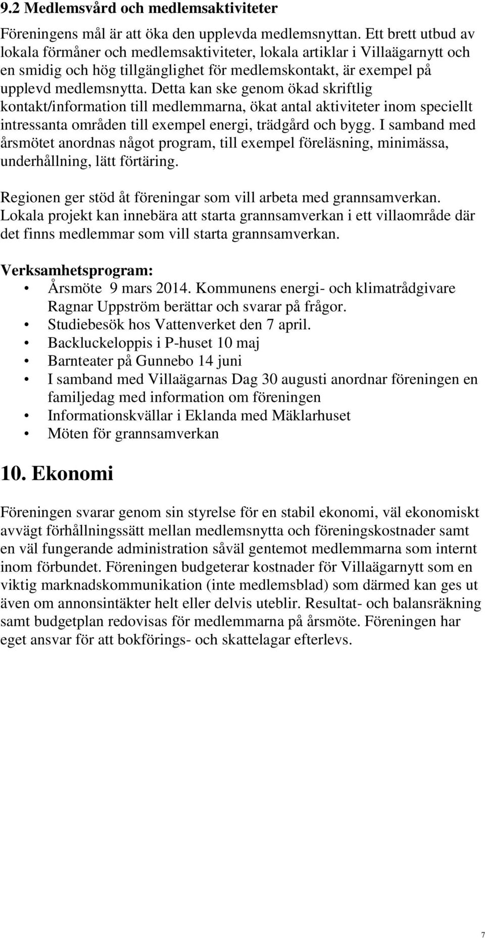 Detta kan ske genom ökad skriftlig kontakt/information till medlemmarna, ökat antal aktiviteter inom speciellt intressanta områden till exempel energi, trädgård och bygg.