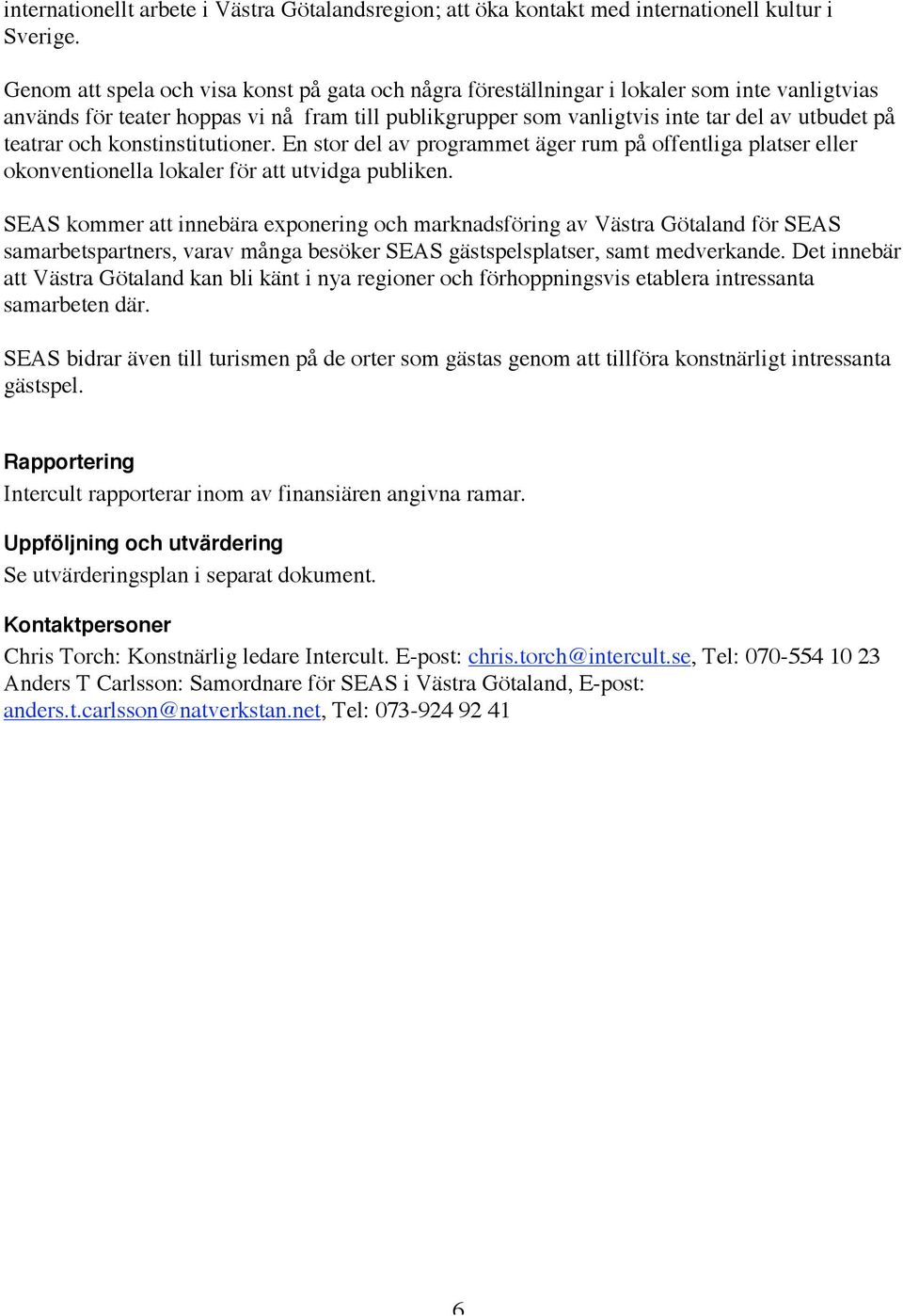 teatrar och konstinstitutioner. En stor del av programmet äger rum på offentliga platser eller okonventionella lokaler för att utvidga publiken.