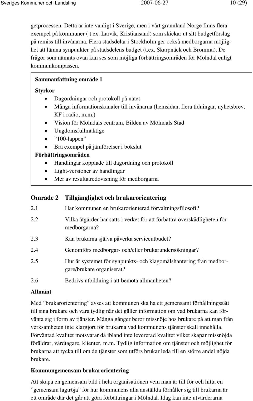 Flera stadsdelar i Stockholm ger också medborgarna möjlighet att lämna synpunkter på stadsdelens budget (t.ex. Skarpnäck och Bromma).