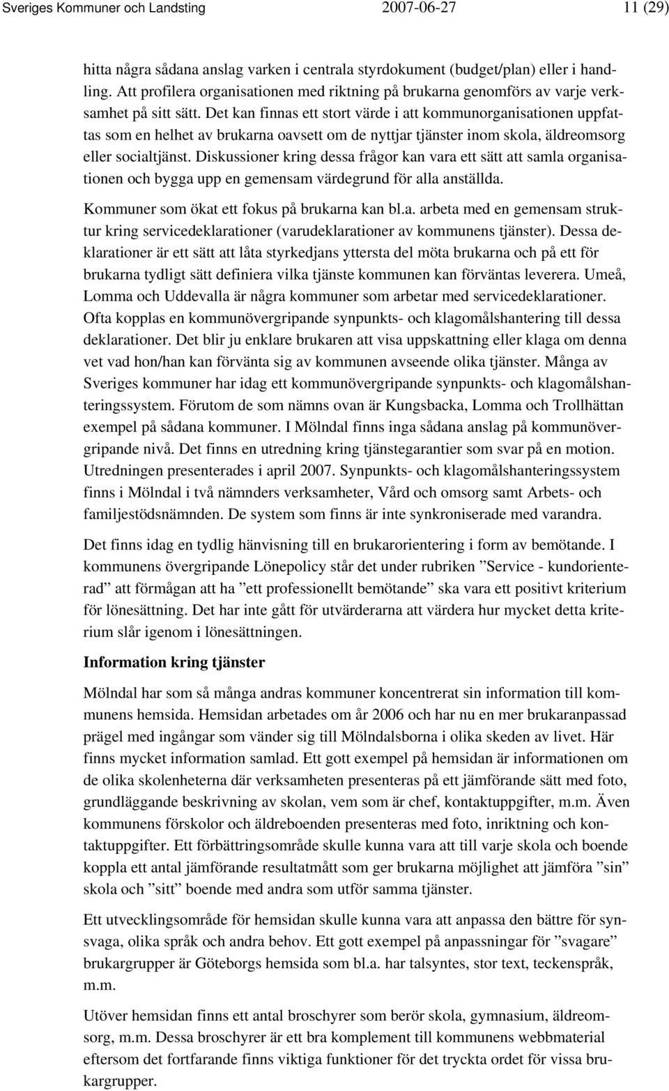 Det kan finnas ett stort värde i att kommunorganisationen uppfattas som en helhet av brukarna oavsett om de nyttjar tjänster inom skola, äldreomsorg eller socialtjänst.