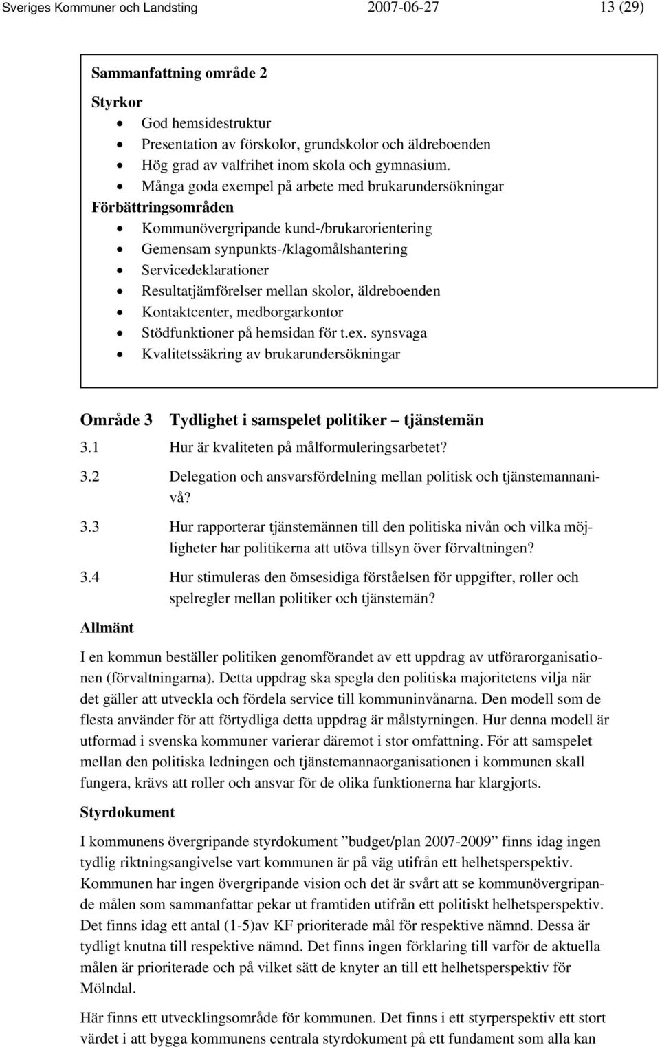 Många goda exempel på arbete med brukarundersökningar Förbättringsområden Kommunövergripande kund-/brukarorientering Gemensam synpunkts-/klagomålshantering Servicedeklarationer Resultatjämförelser