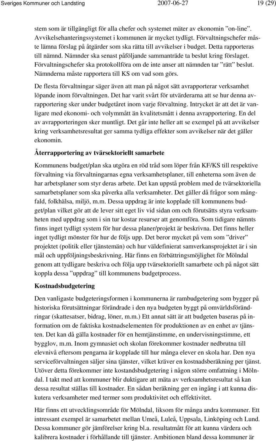 Förvaltningschefer ska protokollföra om de inte anser att nämnden tar rätt beslut. Nämnderna måste rapportera till KS om vad som görs.