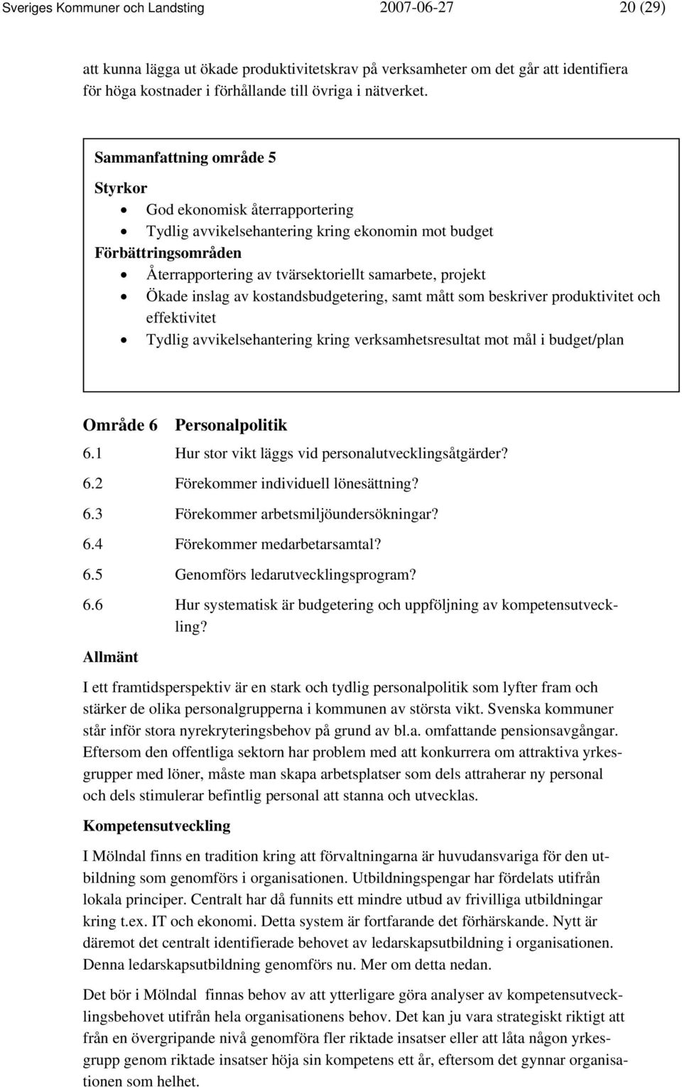 inslag av kostandsbudgetering, samt mått som beskriver produktivitet och effektivitet Tydlig avvikelsehantering kring verksamhetsresultat mot mål i budget/plan Område 6 Personalpolitik 6.