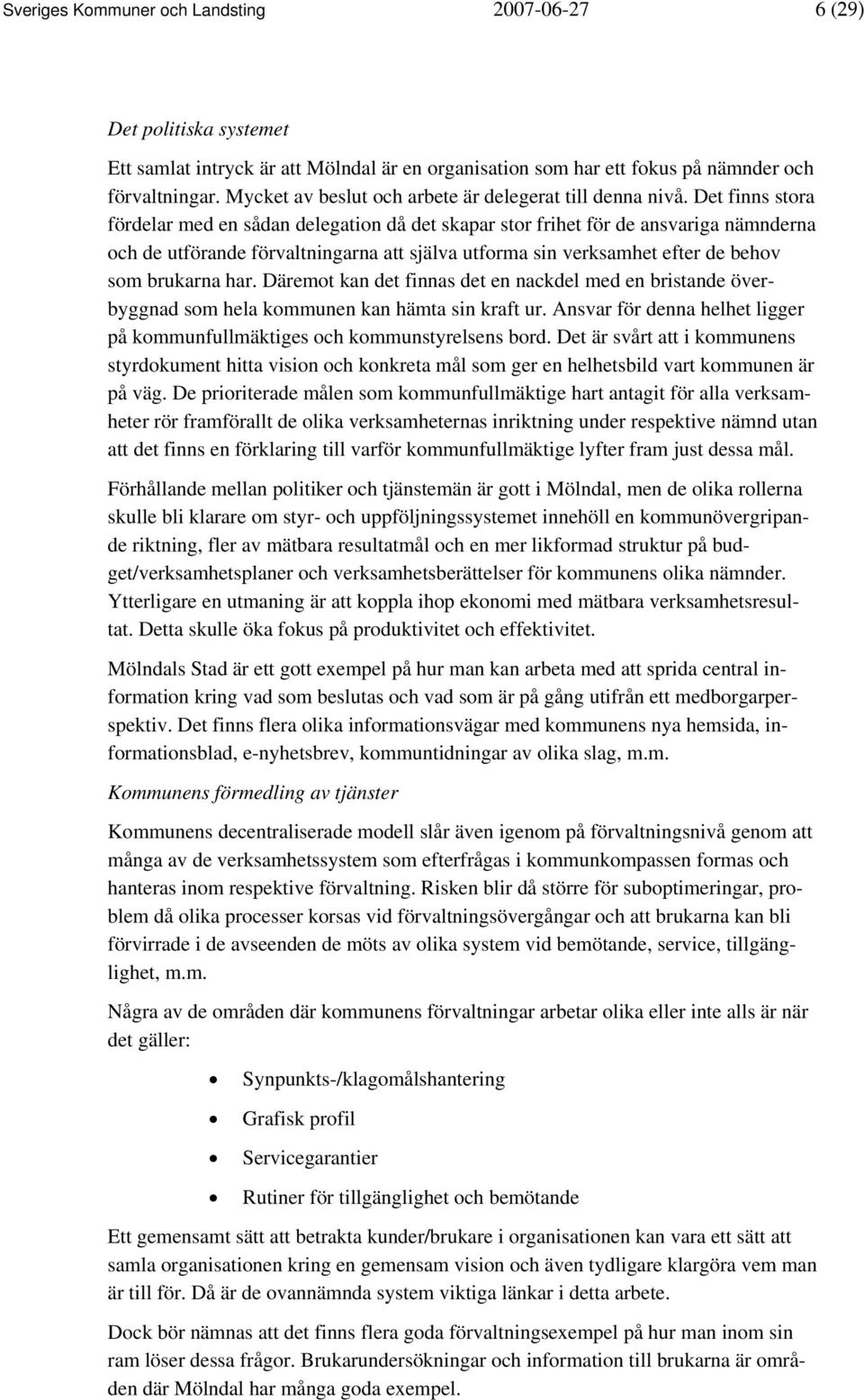 Det finns stora fördelar med en sådan delegation då det skapar stor frihet för de ansvariga nämnderna och de utförande förvaltningarna att själva utforma sin verksamhet efter de behov som brukarna