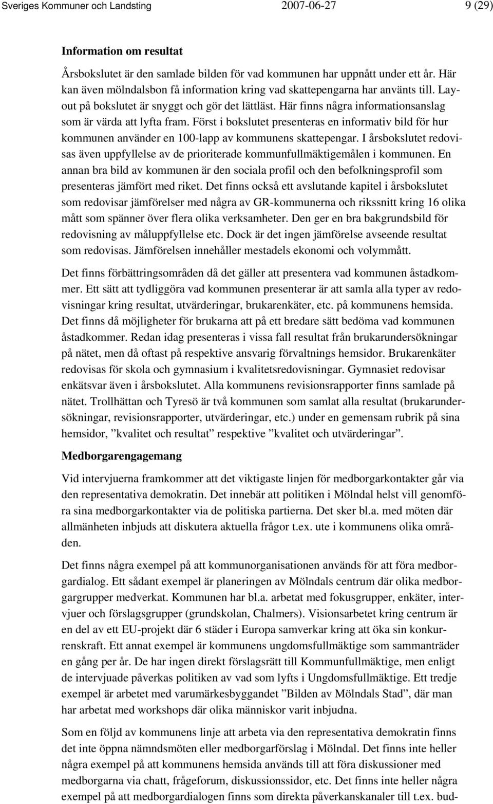 Först i bokslutet presenteras en informativ bild för hur kommunen använder en 100-lapp av kommunens skattepengar.