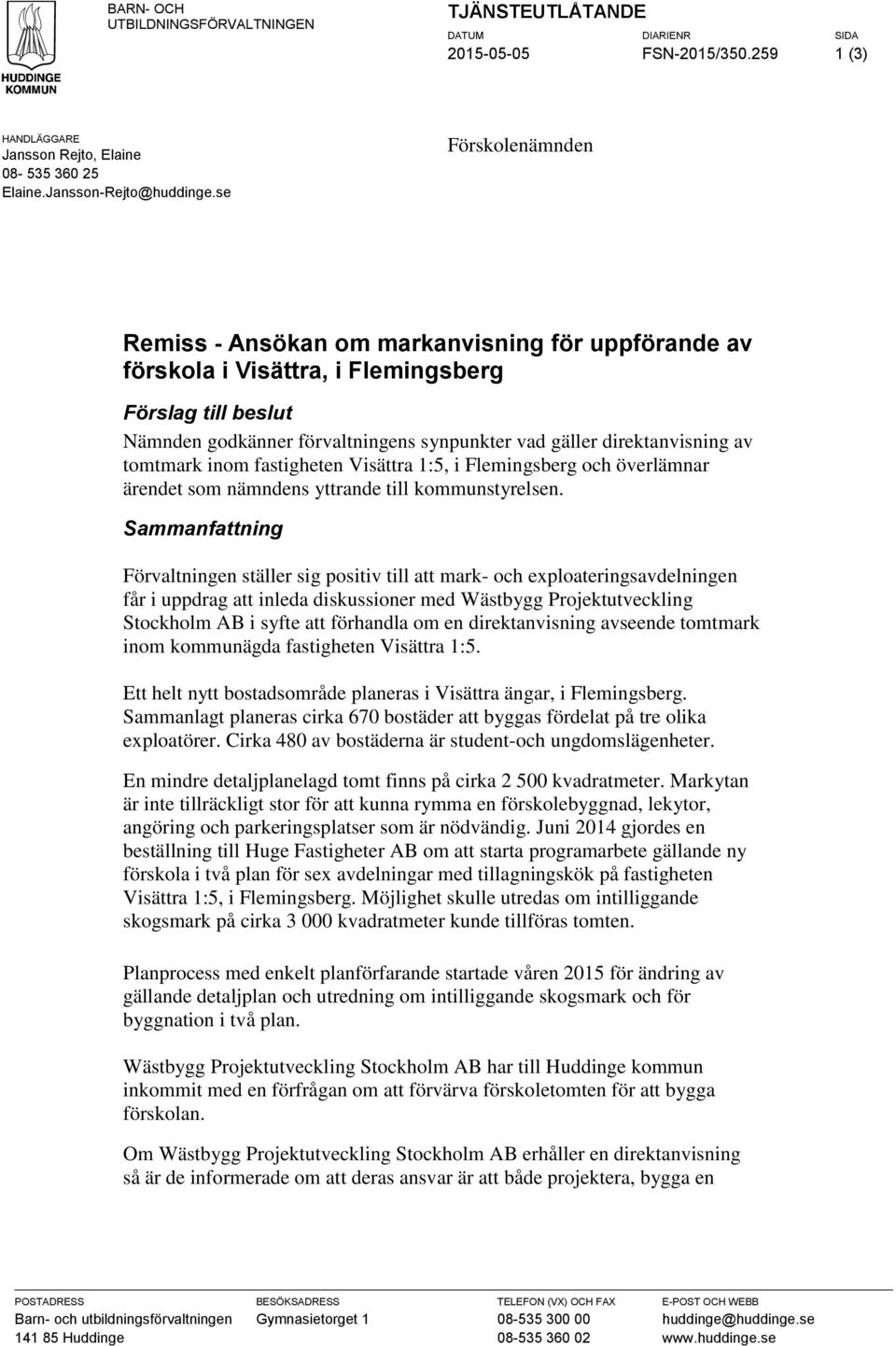 inom fastigheten Visättra 1:5, i Femingsberg och överämnar ärendet som nämndens yttrande ti kommunstyresen.