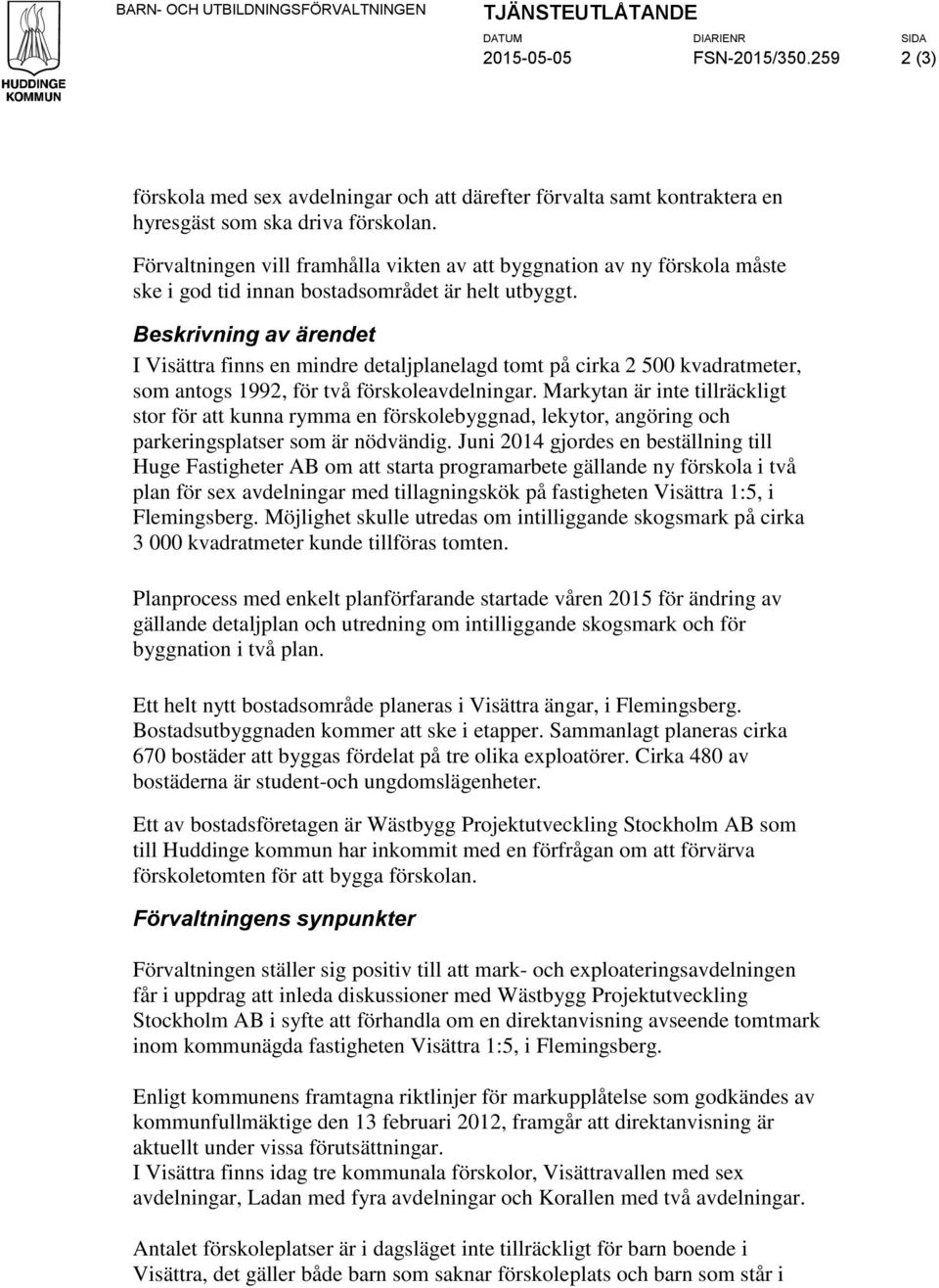 Beskrivning av ärendet I Visättra finns en mindre detajpaneagd tomt på cirka 2 500 kvadratmeter, som antogs 1992, för två förskoeavdeningar.