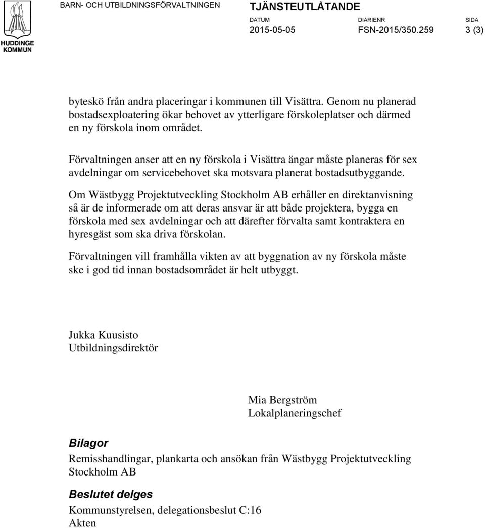 Förvatningen anser att en ny förskoa i Visättra ängar måste paneras för sex avdeningar om servicebehovet ska motsvara panerat bostadsutbyggande.