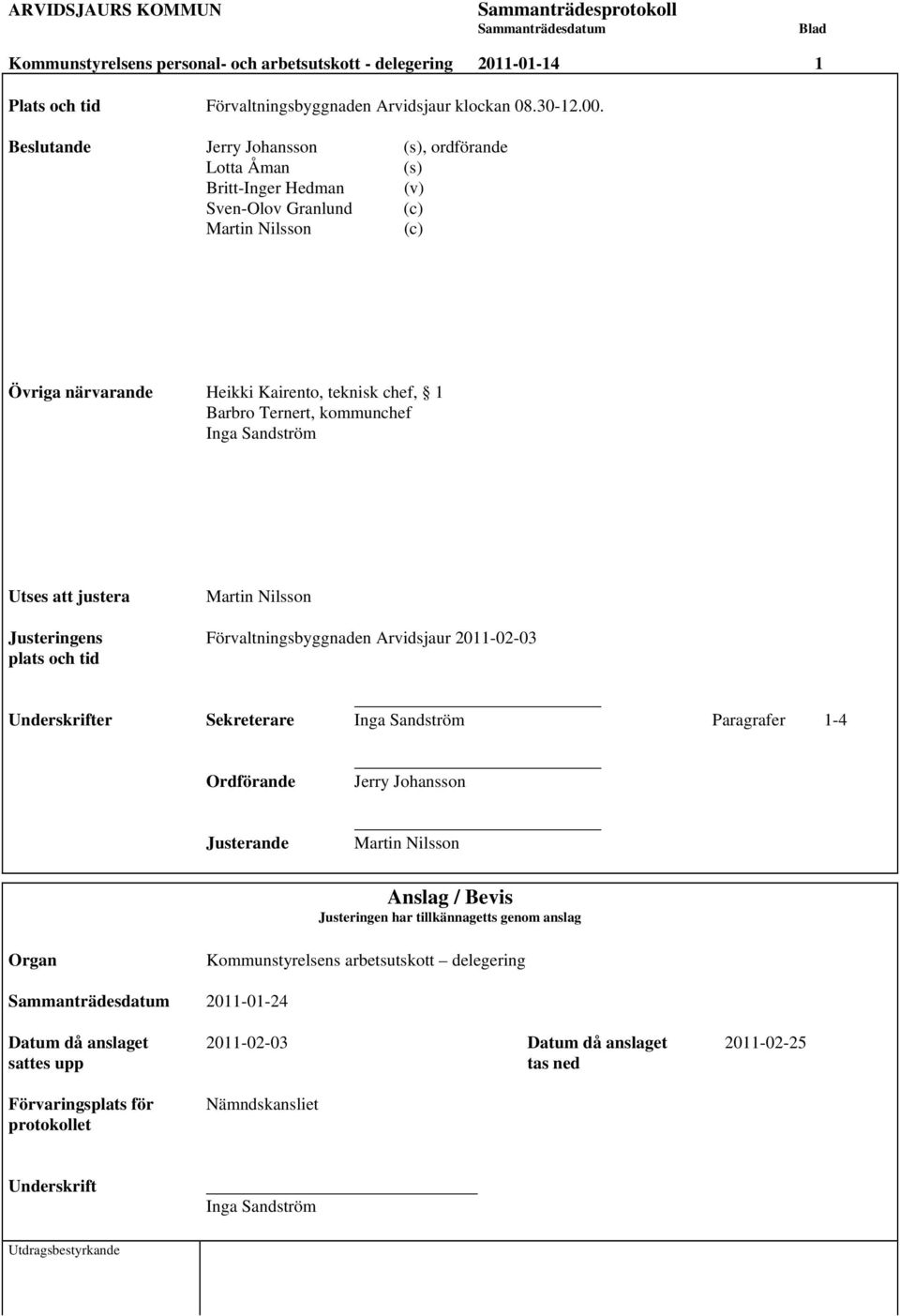 kommunchef Inga Sandström Utses att justera Martin Nilsson Justeringens Förvaltningsbyggnaden Arvidsjaur 2011-02-03 plats och tid Underskrifter Sekreterare Inga Sandström Paragrafer 1-4 Ordförande