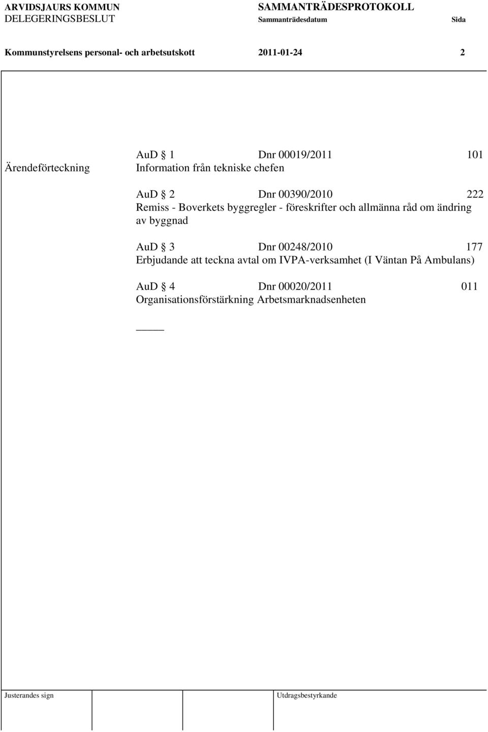 och allmänna råd om ändring av byggnad AuD 3 Dnr 00248/2010 177 Erbjudande att teckna avtal om