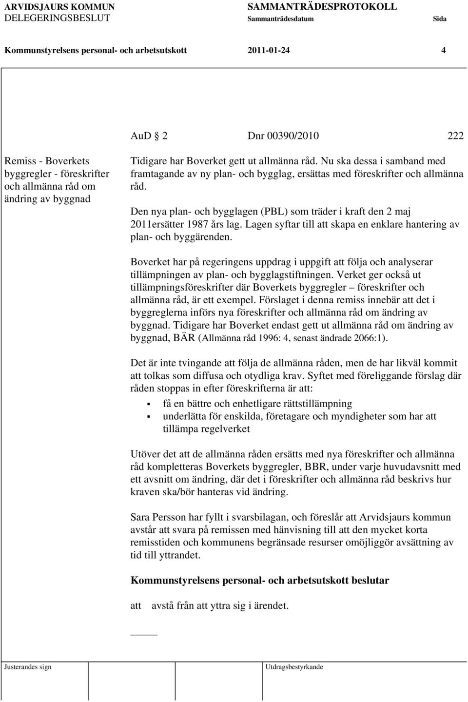 Den nya plan- och bygglagen (PBL) som träder i kraft den 2 maj 2011ersätter 1987 års lag. Lagen syftar till att skapa en enklare hantering av plan- och byggärenden.