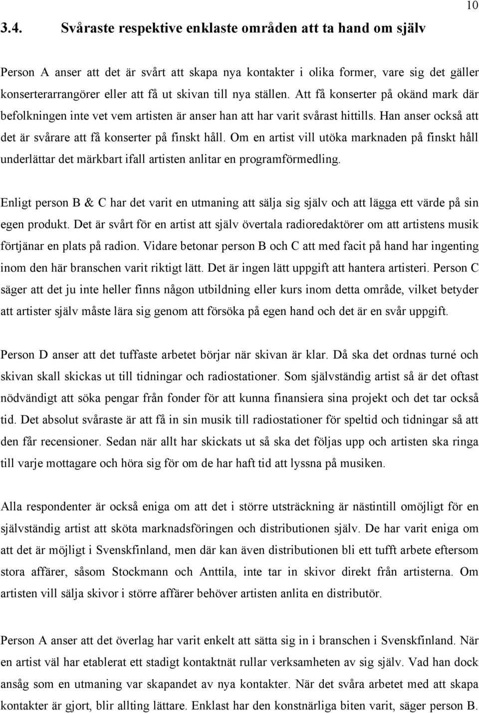 Han anser också att det är svårare att få konserter på finskt håll. Om en artist vill utöka marknaden på finskt håll underlättar det märkbart ifall artisten anlitar en programförmedling.