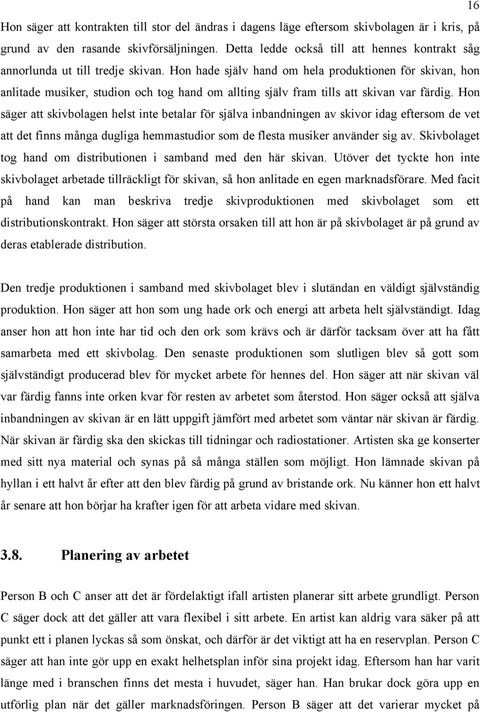 Hon hade själv hand om hela produktionen för skivan, hon anlitade musiker, studion och tog hand om allting själv fram tills att skivan var färdig.
