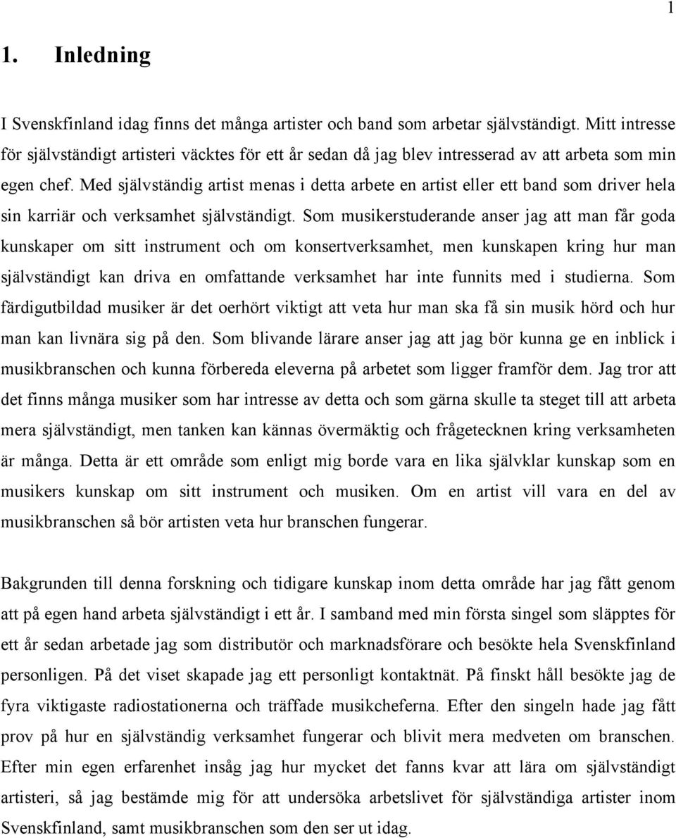Med självständig artist menas i detta arbete en artist eller ett band som driver hela sin karriär och verksamhet självständigt.