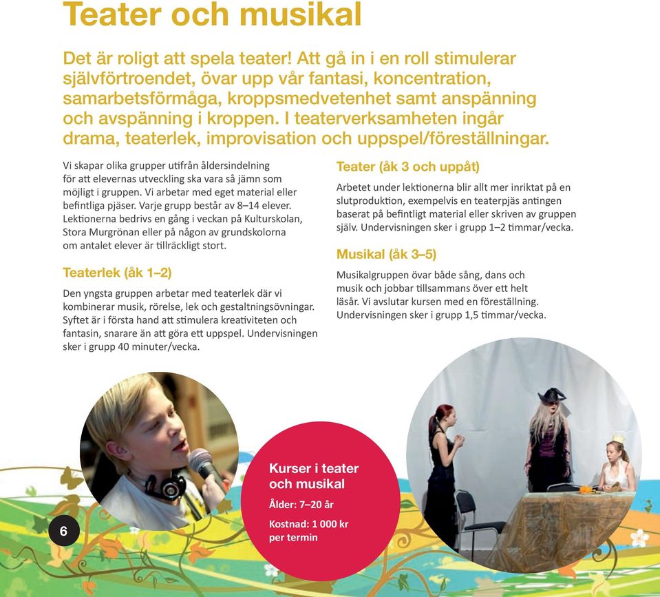 I teaterverksamheten ingår drama, teaterlek, improvisation och uppspel/föreställningar.