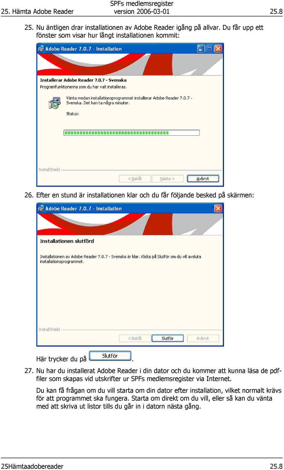 Nu har du installerat Adobe Reader i din dator och du kommer att kunna läsa de pdffiler som skapas vid utskrifter ur SPFs medlemsregister via Internet.
