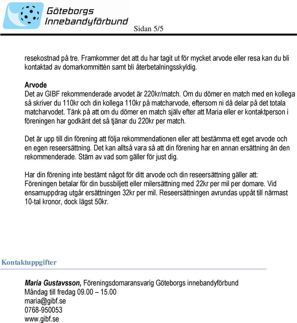 Tänk på att om du dömer en match själv efter att Maria eller er kontaktperson i föreningen har godkänt det så tjänar du 220kr per match.