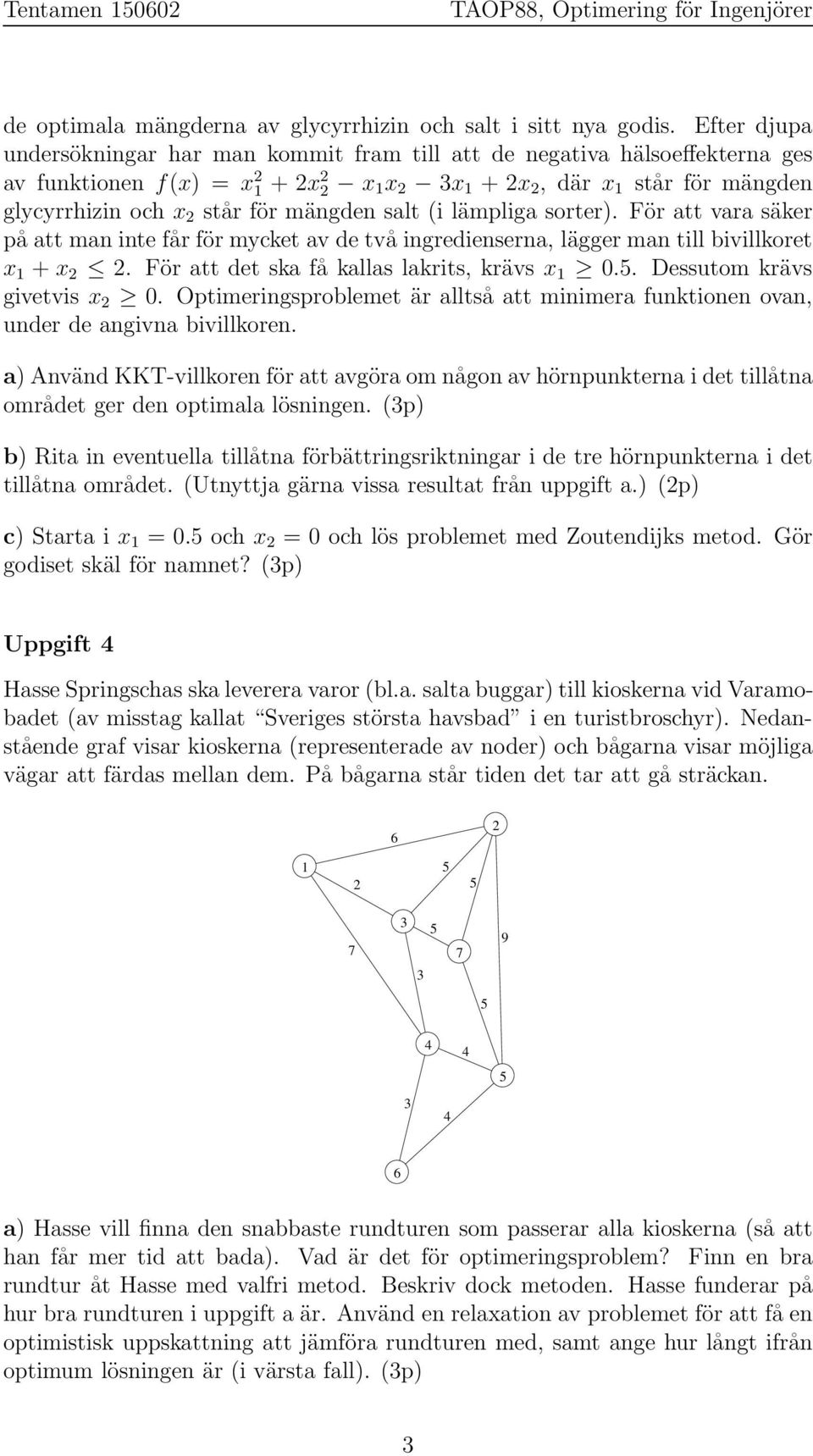 lämpliga sorter). För att vara säker på att maninte får för mycket av de två ingredienserna, lägger man till bivillkoret x + x. För att det ska få kallas lakrits, krävs x 0.