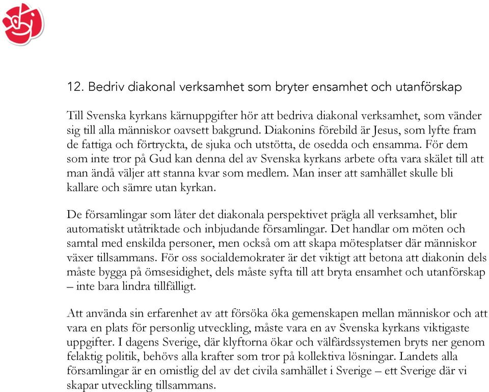 För dem som inte tror på Gud kan denna del av Svenska kyrkans arbete ofta vara skälet till att man ändå väljer att stanna kvar som medlem.