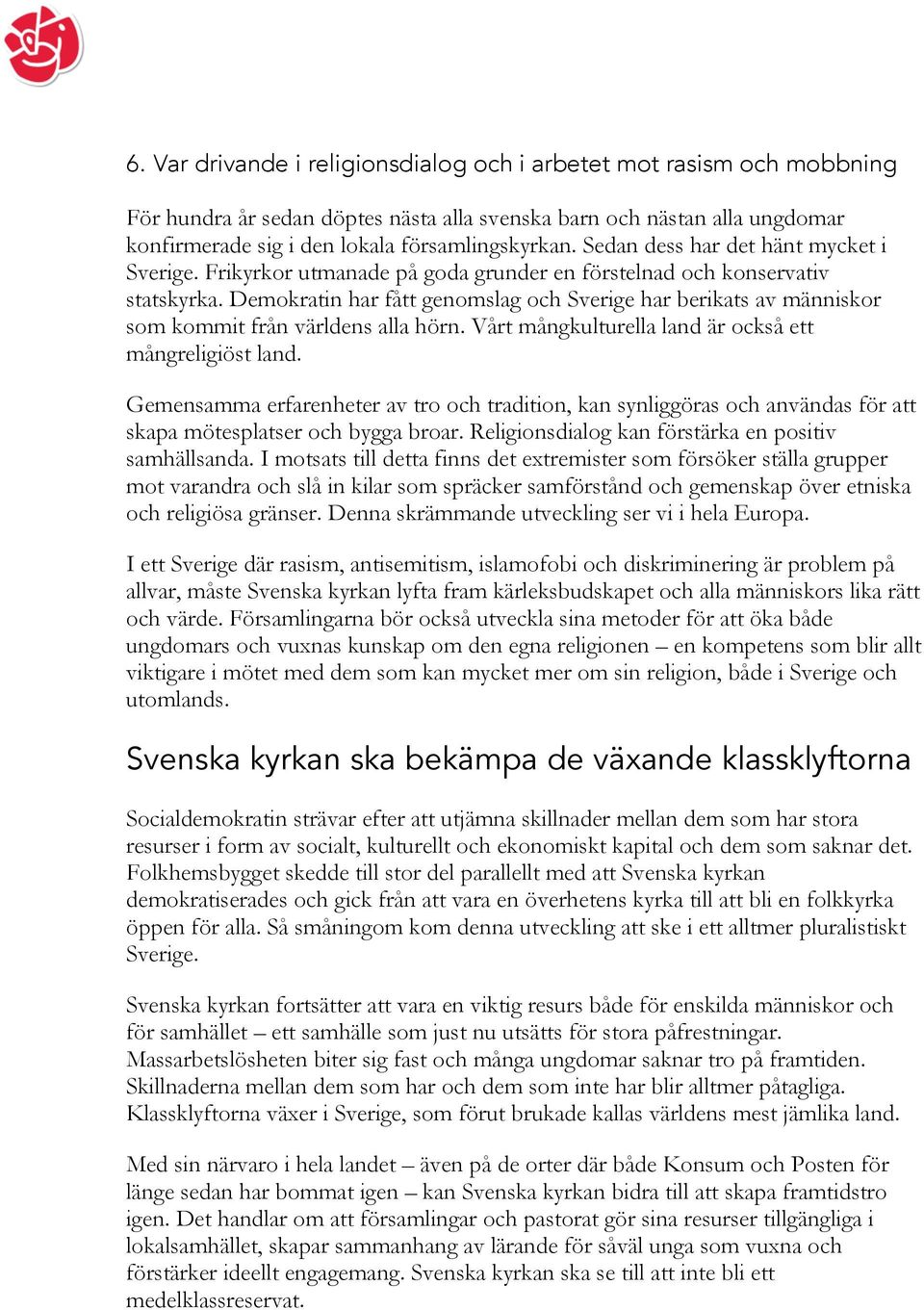 Demokratin har fått genomslag och Sverige har berikats av människor som kommit från världens alla hörn. Vårt mångkulturella land är också ett mångreligiöst land.