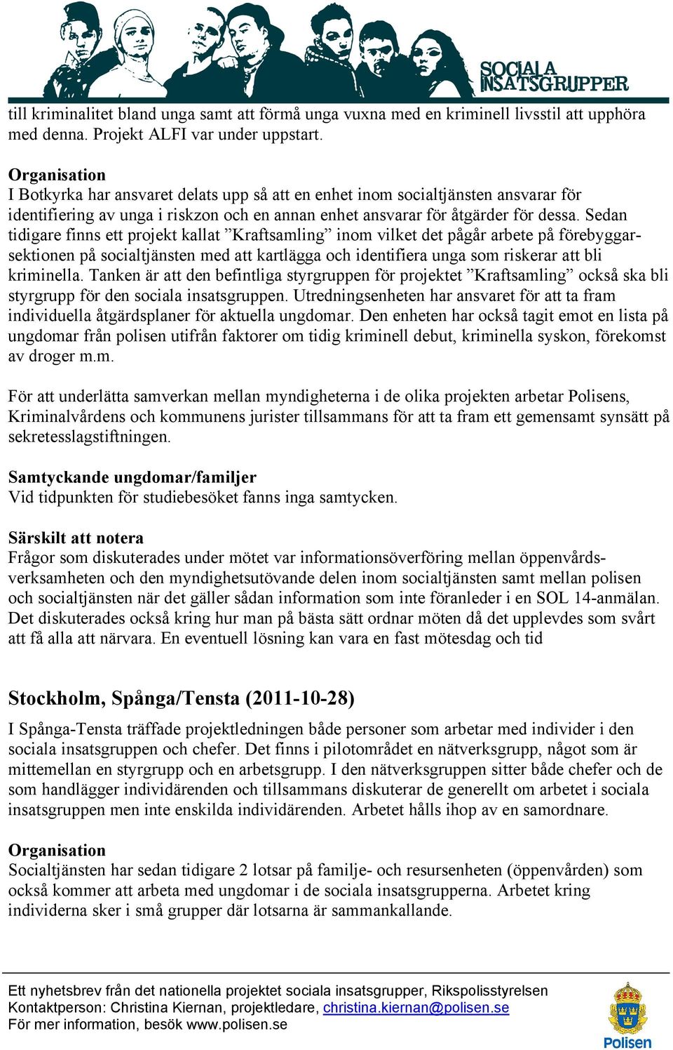 Sedan tidigare finns ett projekt kallat Kraftsamling inom vilket det pågår arbete på förebyggarsektionen på socialtjänsten med att kartlägga och identifiera unga som riskerar att bli kriminella.