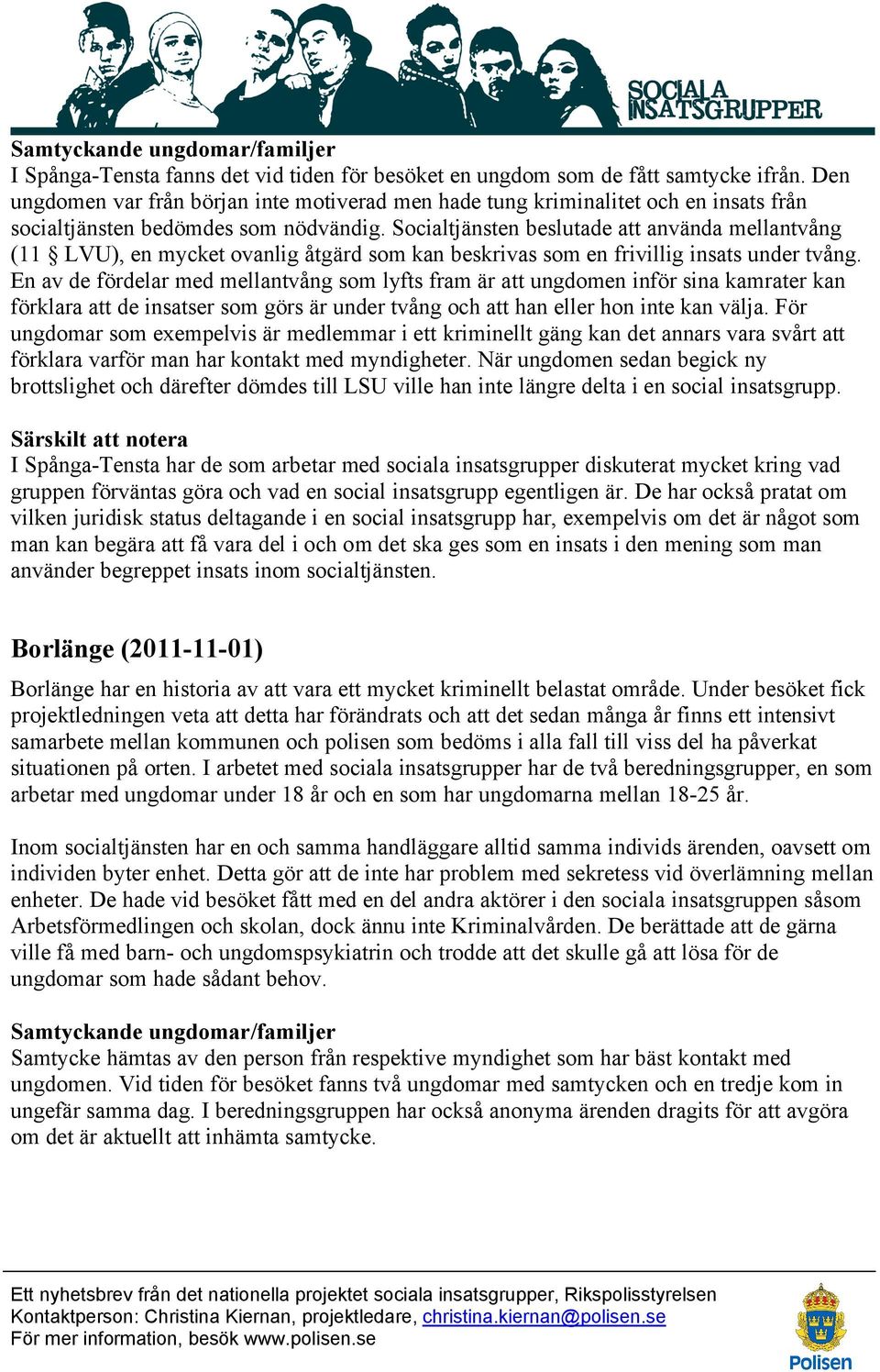 Socialtjänsten beslutade att använda mellantvång (11 LVU), en mycket ovanlig åtgärd som kan beskrivas som en frivillig insats under tvång.