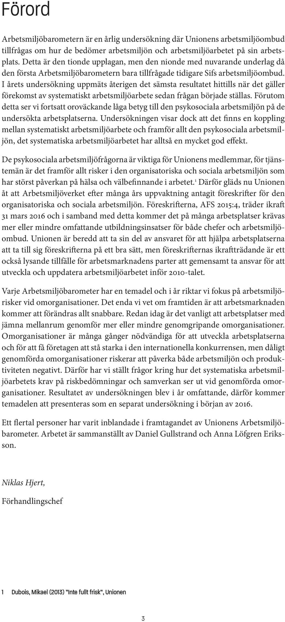 I årets undersökning uppmäts återigen det sämsta resultatet hittills när det gäller förekomst av systematiskt arbetsmiljöarbete sedan frågan började ställas.