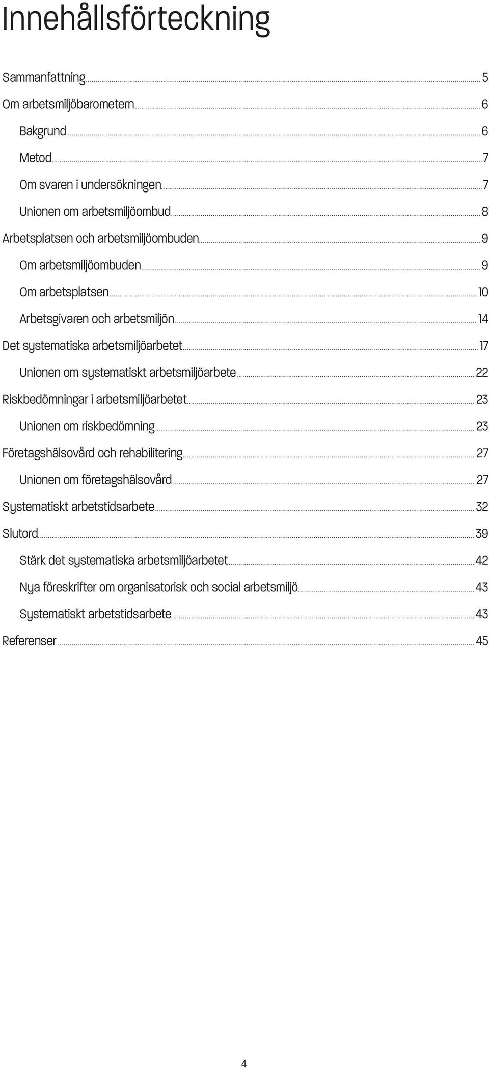 ..17 Unionen om systematiskt arbetsmiljöarbete...22 Riskbedömningar i arbetsmiljöarbetet...23 Unionen om riskbedömning...23 Företagshälsovård och rehabilitering.