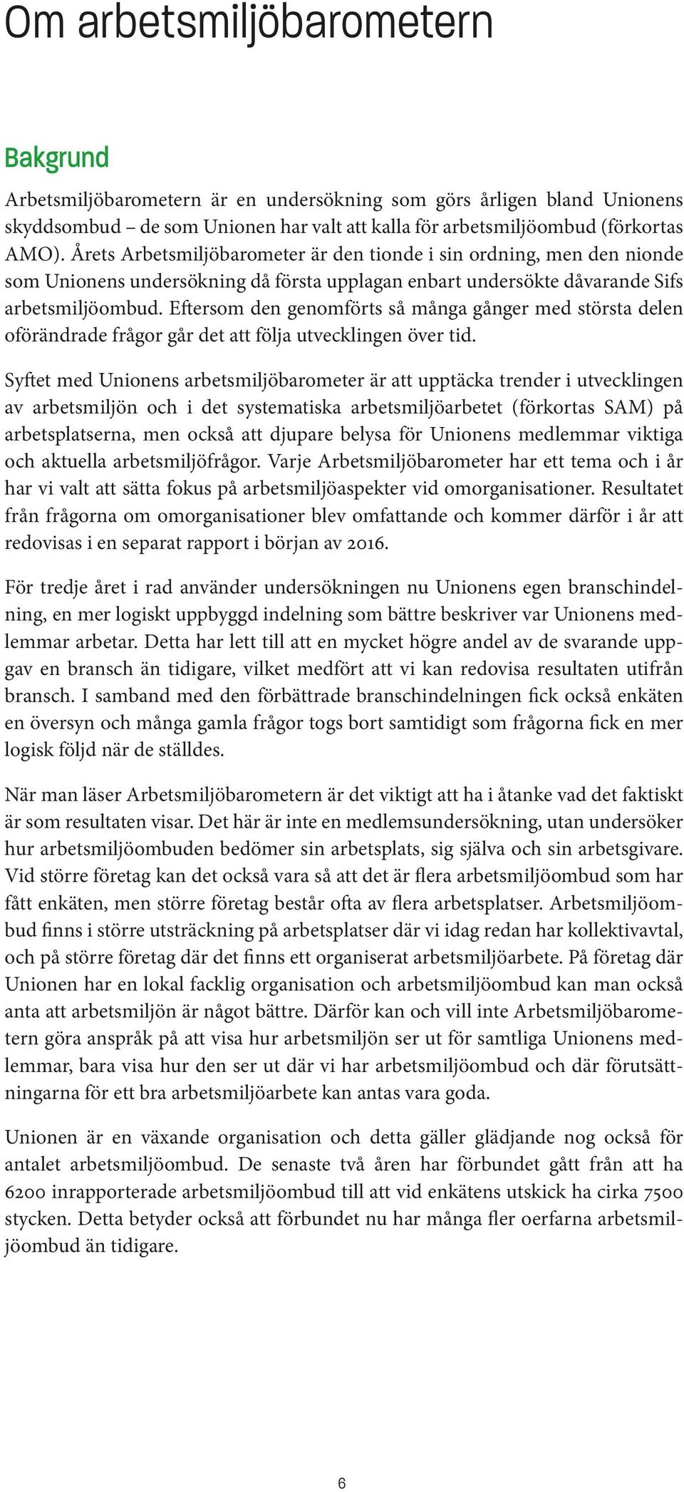 Eftersom den genomförts så många gånger med största delen oförändrade frågor går det att följa utvecklingen över tid.