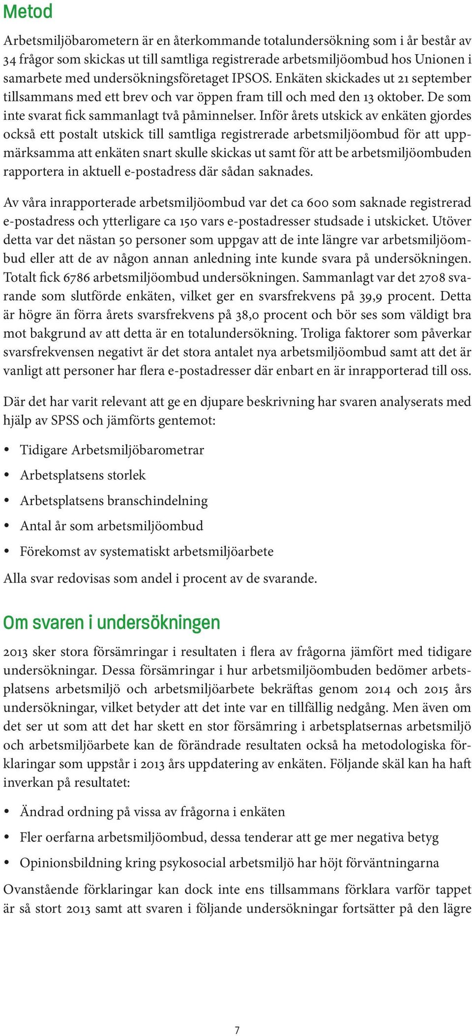 Inför årets utskick av enkäten gjordes också ett postalt utskick till samtliga registrerade arbetsmiljöombud för att uppmärksamma att enkäten snart skulle skickas ut samt för att be