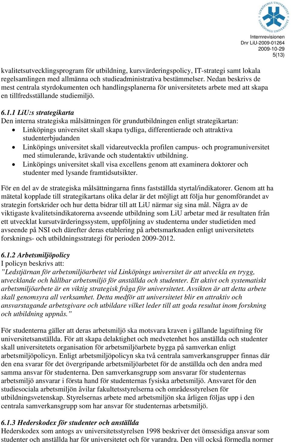 1 LiU:s strategikarta Den interna strategiska målsättningen för grundutbildningen enligt strategikartan: Linköpings universitet skall skapa tydliga, differentierade och attraktiva studenterbjudanden