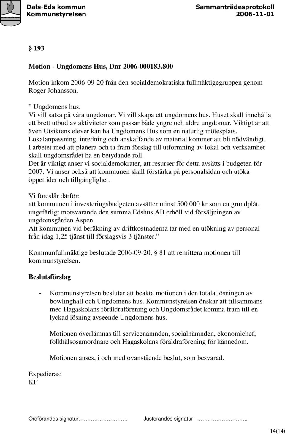 Viktigt är att även Utsiktens elever kan ha Ungdomens Hus som en naturlig mötesplats. Lokalanpassning, inredning och anskaffande av material kommer att bli nödvändigt.